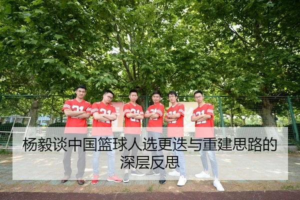 杨毅谈中国篮球人选更迭与重建思路的深层反思